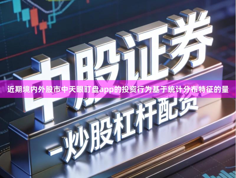近期境内外股市中天眼盯盘app的投资行为基于统计分布特征的量