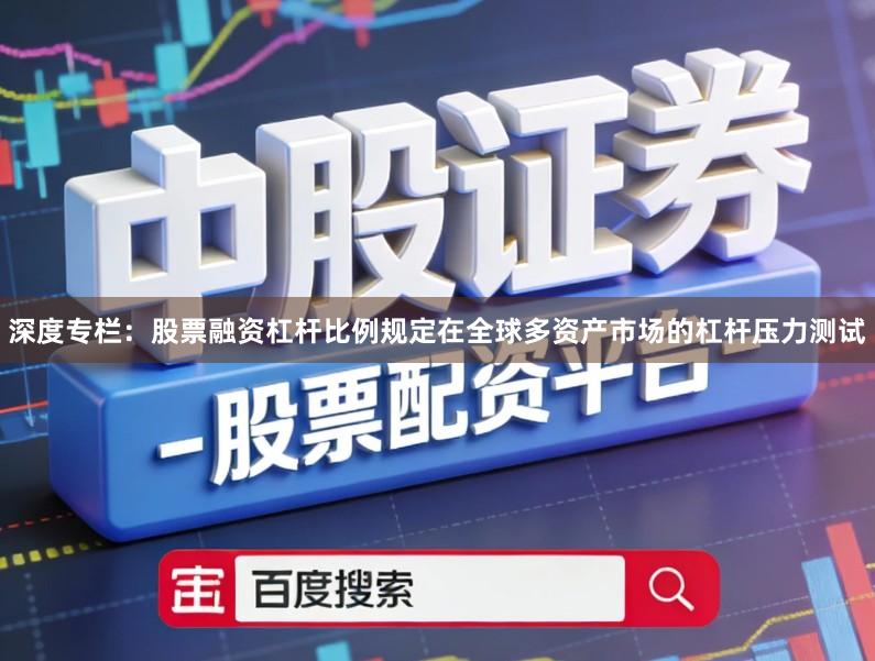 深度专栏：股票融资杠杆比例规定在全球多资产市场的杠杆压力测试