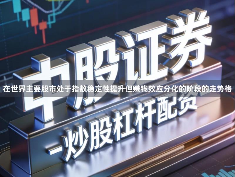 在世界主要股市处于指数稳定性提升但赚钱效应分化的阶段的走势格