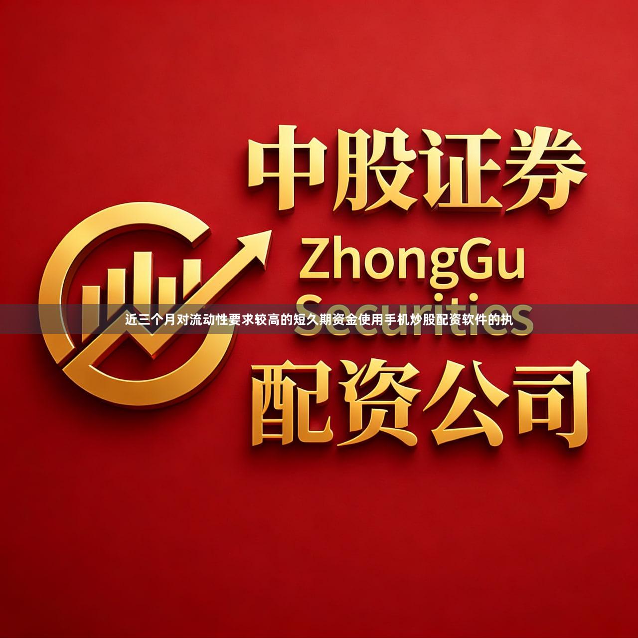 近三个月对流动性要求较高的短久期资金使用手机炒股配资软件的执