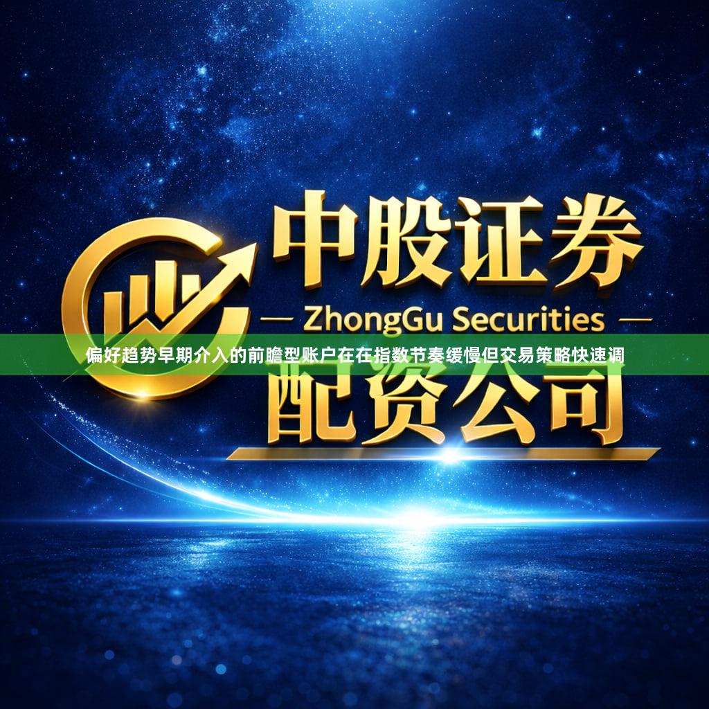 偏好趋势早期介入的前瞻型账户在在指数节奏缓慢但交易策略快速调