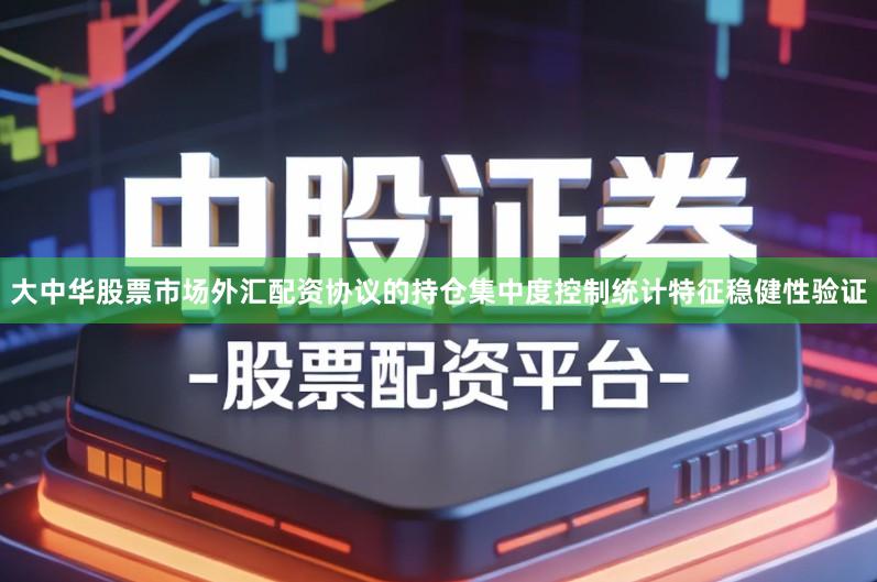 大中华股票市场外汇配资协议的持仓集中度控制统计特征稳健性验证