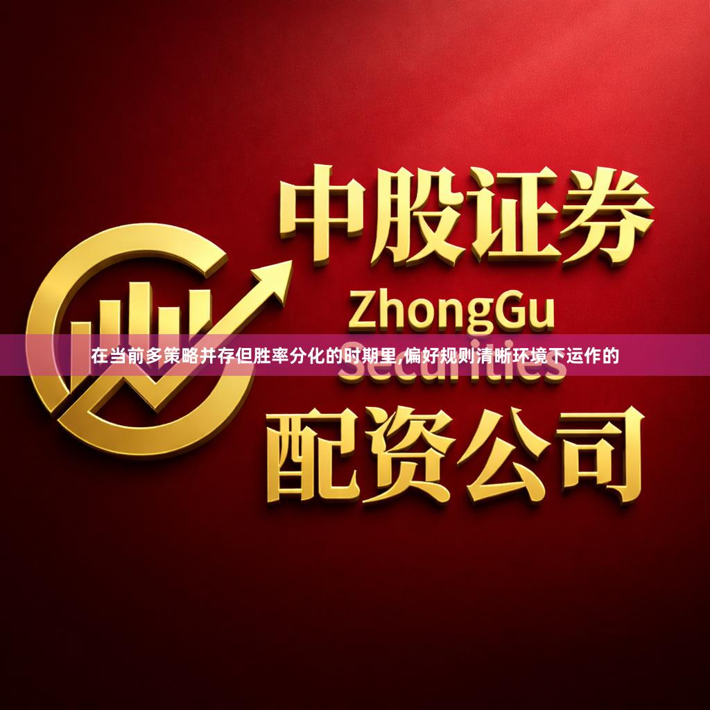 在当前多策略并存但胜率分化的时期里,偏好规则清晰环境下运作的