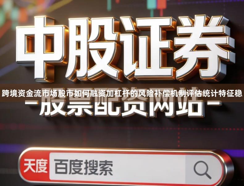 跨境资金流市场股市如何融资加杠杆的风险补偿机制评估统计特征稳