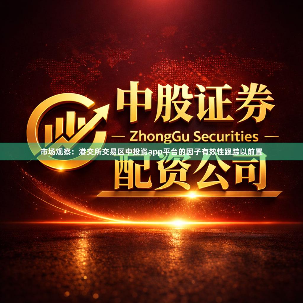 市场观察：港交所交易区中投资app平台的因子有效性跟踪以前置
