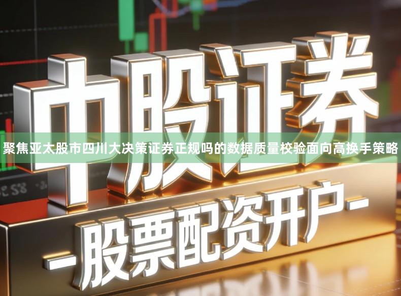 聚焦亚太股市四川大决策证券正规吗的数据质量校验面向高换手策略